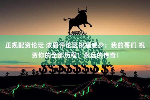 正规配资论坛 浓眉评论区祝福威少：我的哥们 祝贺你的全部历程！永远的传奇！